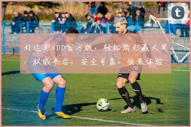 好运彩app官方版，轻松购彩赢大奖，权威平台，安全可靠，快来体验