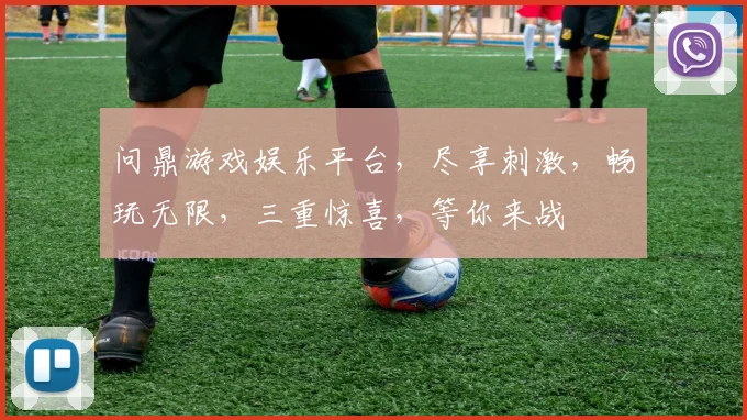 问鼎游戏娱乐平台，尽享刺激，畅玩无限，三重惊喜，等你来战