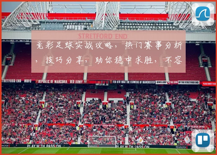 竞彩足球实战攻略，热门赛事分析，技巧分享，助你稳中求胜，不容错过