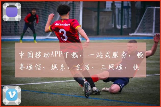 中国移动APP下载，一站式服务，畅享通信，娱乐，生活，三网通，快来体验